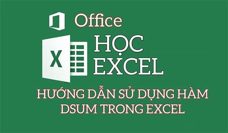 Cách Dùng Hàm DSUM Trong Excel Để Tính Tổng Có Điều Kiện Từ A - Z
