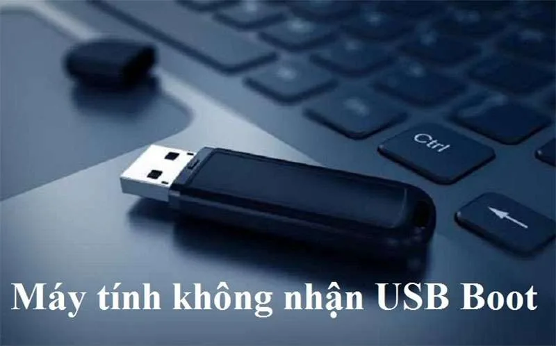 Hướng Dẫn Sửa Lỗi Máy Tính Không Nhận USB Boot Chuẩn Xác