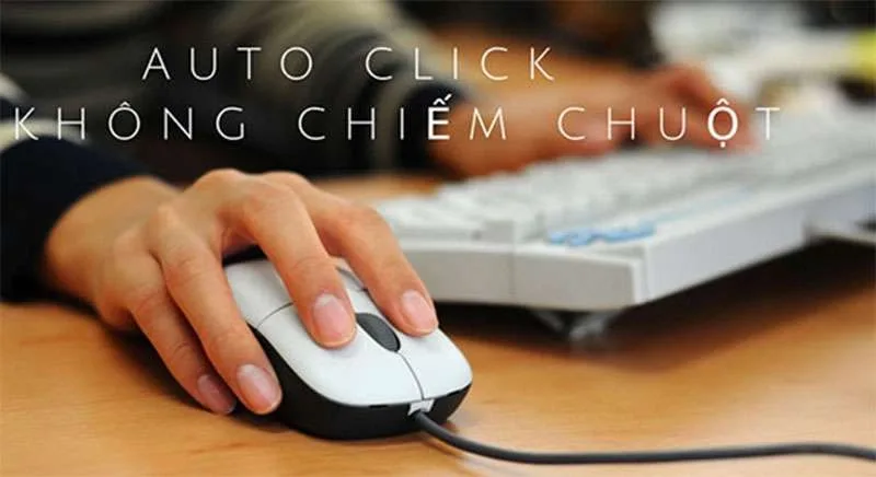 Tổng Hợp 10+ Phần Mềm Auto Click Không Chiếm Chuột Tốt Nhất 2024